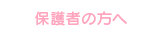 保護者の方へ