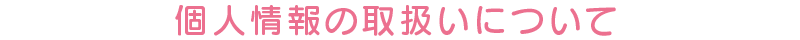 個人情報の取扱いについて